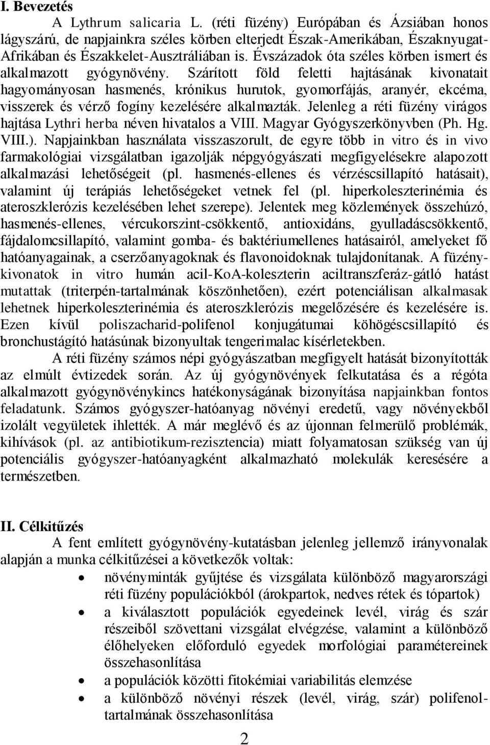 Szárított föld feletti hajtásának kivonatait hagyományosan hasmenés, krónikus hurutok, gyomorfájás, aranyér, ekcéma, visszerek és vérző fogíny kezelésére alkalmazták.