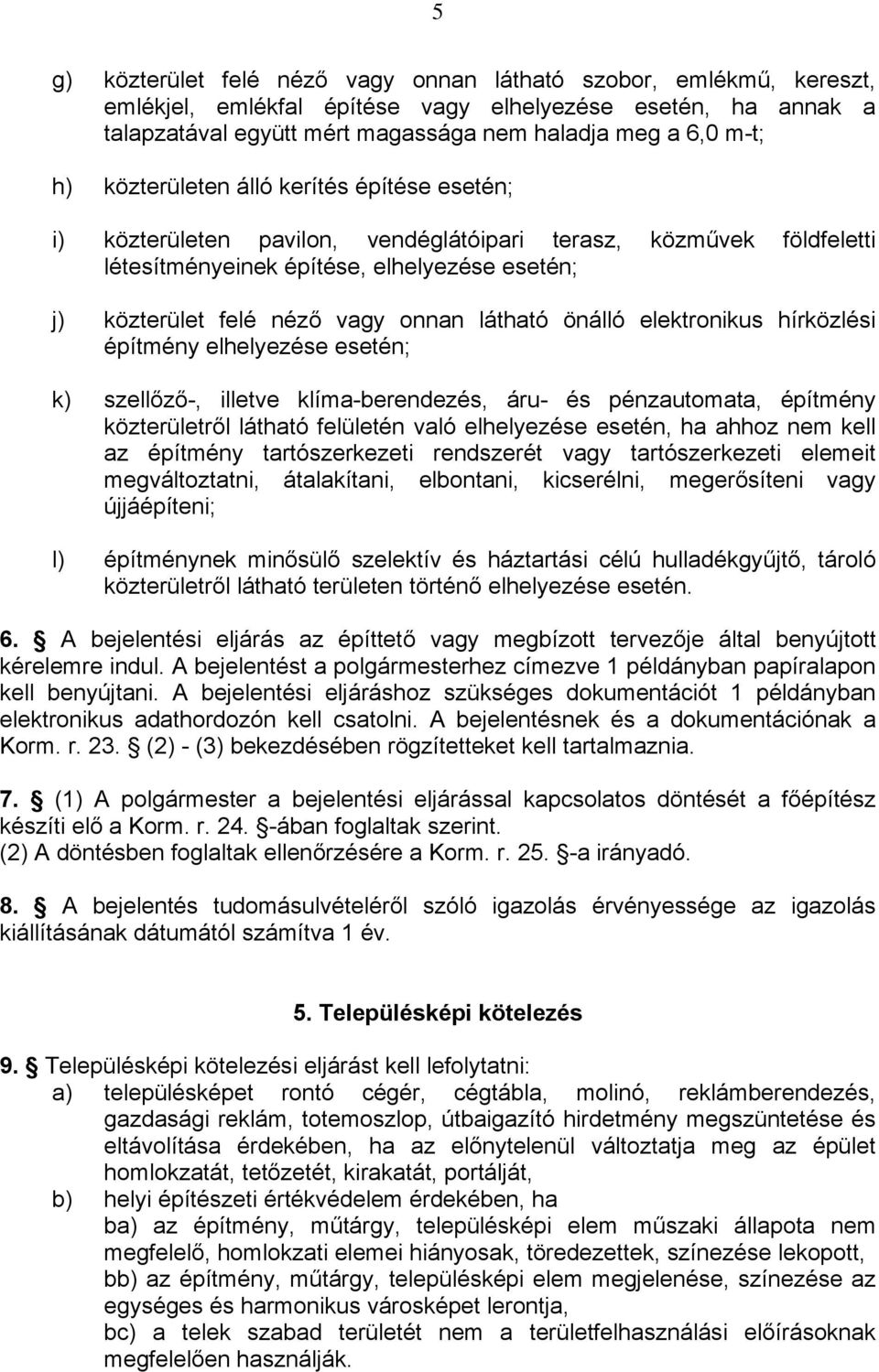 látható önálló elektronikus hírközlési építmény elhelyezése esetén; k) szellőző-, illetve klíma-berendezés, áru- és pénzautomata, építmény közterületről látható felületén való elhelyezése esetén, ha