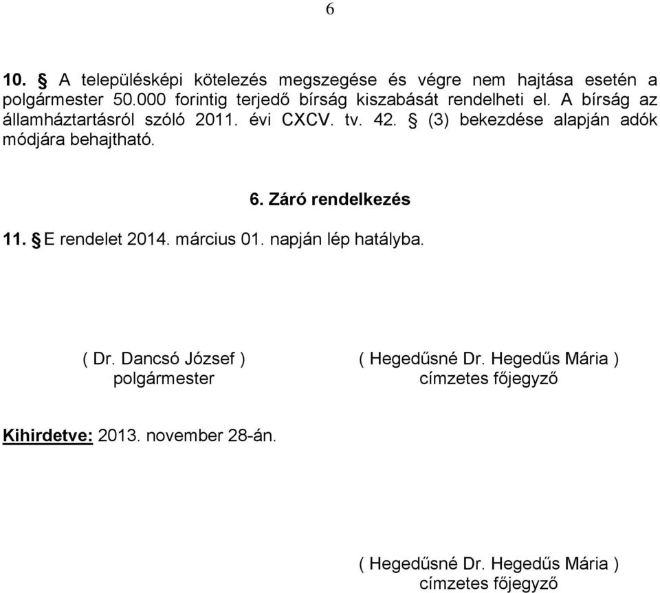 (3) bekezdése alapján adók módjára behajtható. 6. Záró rendelkezés 11. E rendelet 2014. március 01. napján lép hatályba.