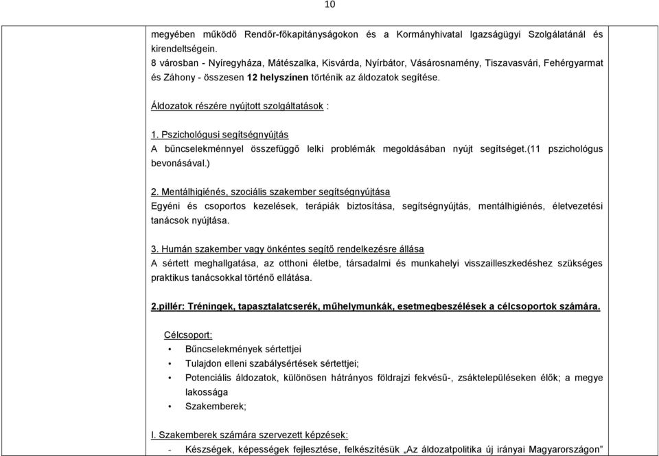 Áldozatok részére nyújtott szolgáltatások : 1. Pszichológusi segítségnyújtás A bűncselekménnyel összefüggő lelki problémák megoldásában nyújt segítséget.(11 pszichológus bevonásával.) 2.