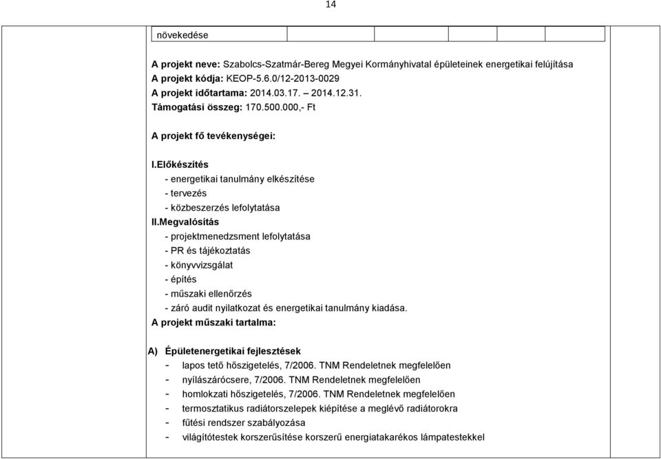 Megvalósítás - projektmenedzsment lefolytatása - PR és tájékoztatás - könyvvizsgálat - építés - műszaki ellenőrzés - záró audit nyilatkozat és energetikai tanulmány kiadása.