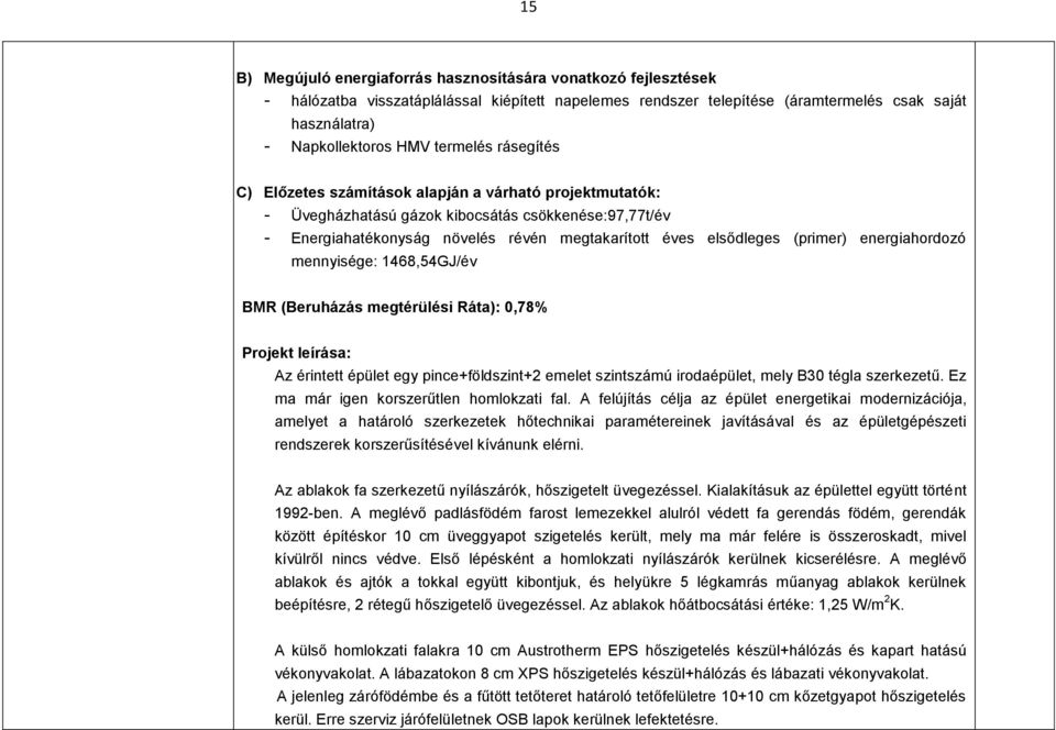 (primer) energiahordozó mennyisége: 1468,54GJ/év BMR (Beruházás megtérülési Ráta): 0,78% Projekt leírása: Az érintett épület egy pince+földszint+2 emelet szintszámú irodaépület, mely B30 tégla