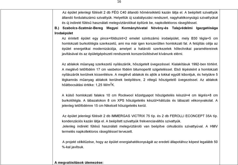 ) Szabolcs-Szatmár-Bereg Megyei Kormányhivatal Növény-és Talajvédelmi Igazgatósága Irodaépület Az érintett épület egy pince+földszint+2 emelet szintszámú irodaépület, mely B30 tégla+5 cm homlokzati