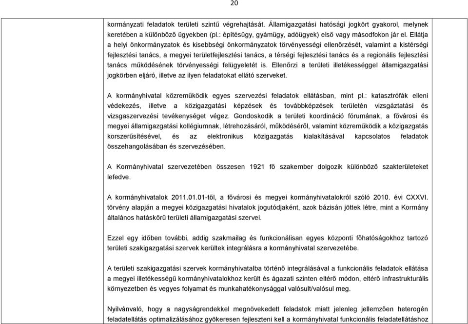 Ellátja a helyi önkormányzatok és kisebbségi önkormányzatok törvényességi ellenőrzését, valamint a kistérségi fejlesztési tanács, a megyei területfejlesztési tanács, a térségi fejlesztési tanács és a