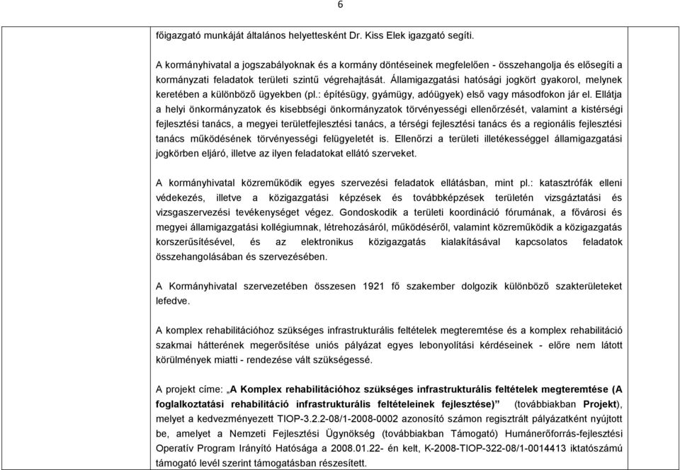 Államigazgatási hatósági jogkört gyakorol, melynek keretében a különböző ügyekben (pl.: építésügy, gyámügy, adóügyek) első vagy másodfokon jár el.