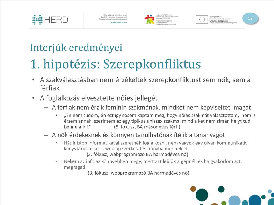 képviselteti magát Én nem tudom, én ezt így sosem kaptam meg, hogy nőies szakmát választottam, nem is érzem annak, szerintem ez egy tipikus uniszex szakma, mind a két nem simán helyt tud benne állni.