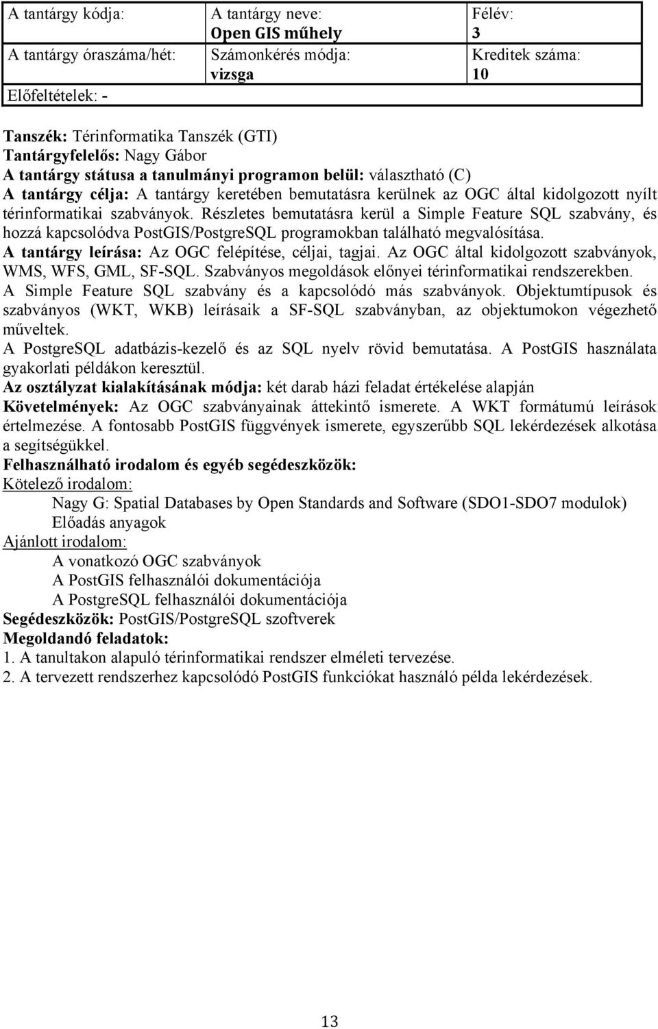 A tantárgy leírása: Az OGC felépítése, céljai, tagjai. Az OGC által kidolgozott szabványok, WMS, WFS, GML, SF-SQL. Szabványos megoldások előnyei térinformatikai rendszerekben.