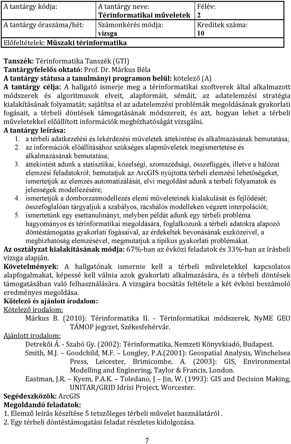 alapformáit, sémáit, az adatelemzési stratégia kialakításának folyamatát; sajátítsa el az adatelemzési problémák megoldásának gyakorlati fogásait, a térbeli döntések támogatásának módszereit, és azt,