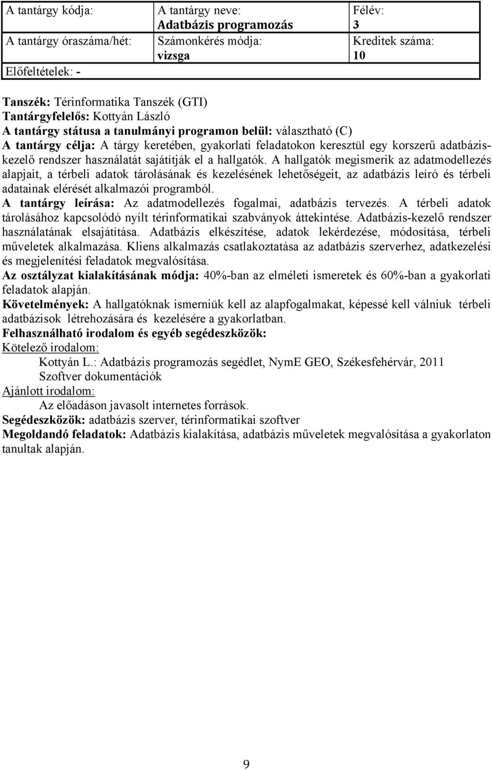 A hallgatók megismerik az adatmodellezés alapjait, a térbeli adatok tárolásának és kezelésének lehetőségeit, az adatbázis leíró és térbeli adatainak elérését alkalmazói programból.