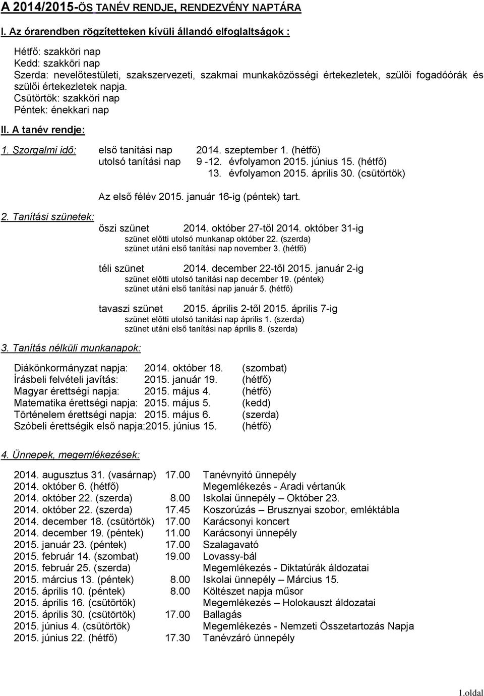 szülői értekezletek napja. Csütörtök: szakköri nap Péntek: énekkari nap II. A tanév rendje: 1. Szorgalmi idő: első tanítási nap 2014. szeptember 1. (hétfő) utolsó tanítási nap 9-12. évfolyamon 2015.