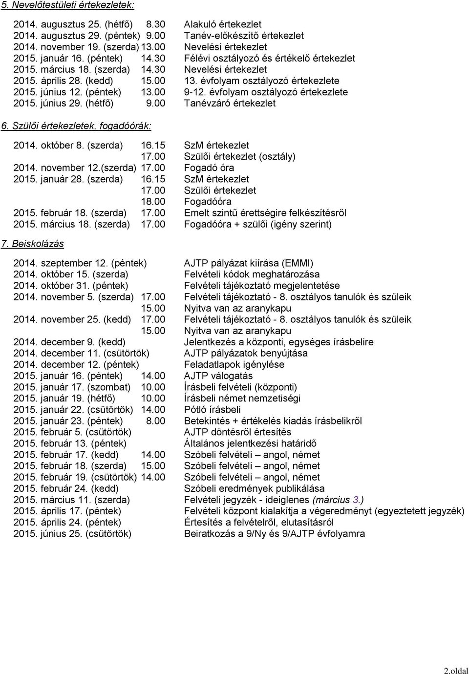 évfolyam osztályozó értekezlete 2015. június 12. (péntek) 13.00 9-12. évfolyam osztályozó értekezlete 2015. június 29. (hétfő) 9.00 Tanévzáró értekezlet 6. Szülői értekezletek, fogadóórák: 2014.