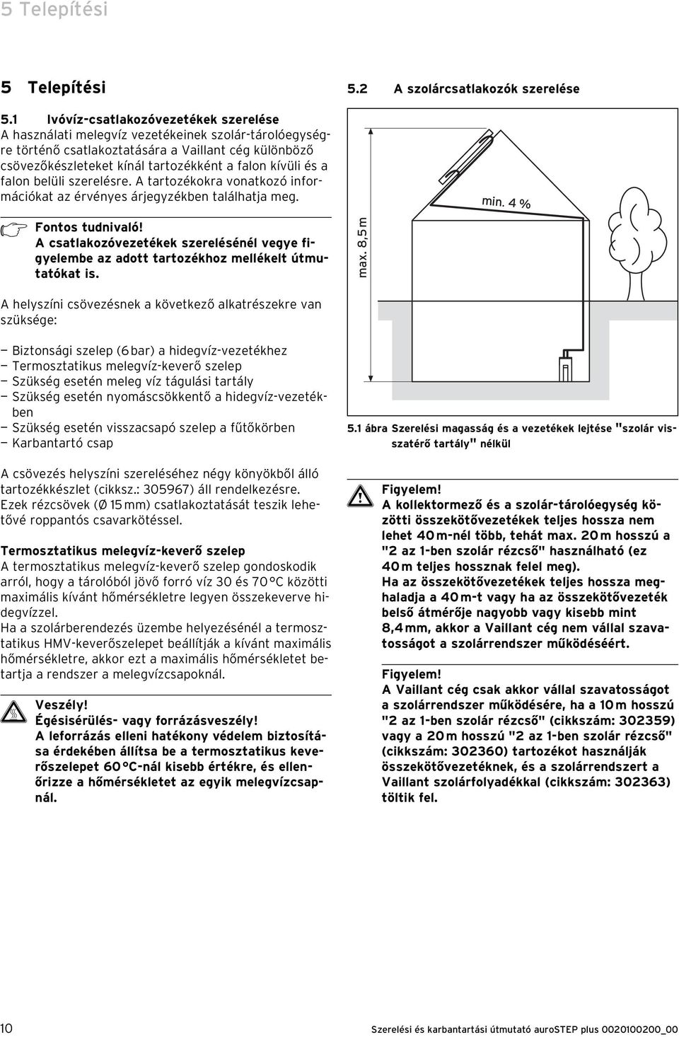 és a falon belüli szerelésre. A tartozékokra vonatkozó információkat az érvényes árjegyzékben találhatja meg. h Fontos tudnivaló!