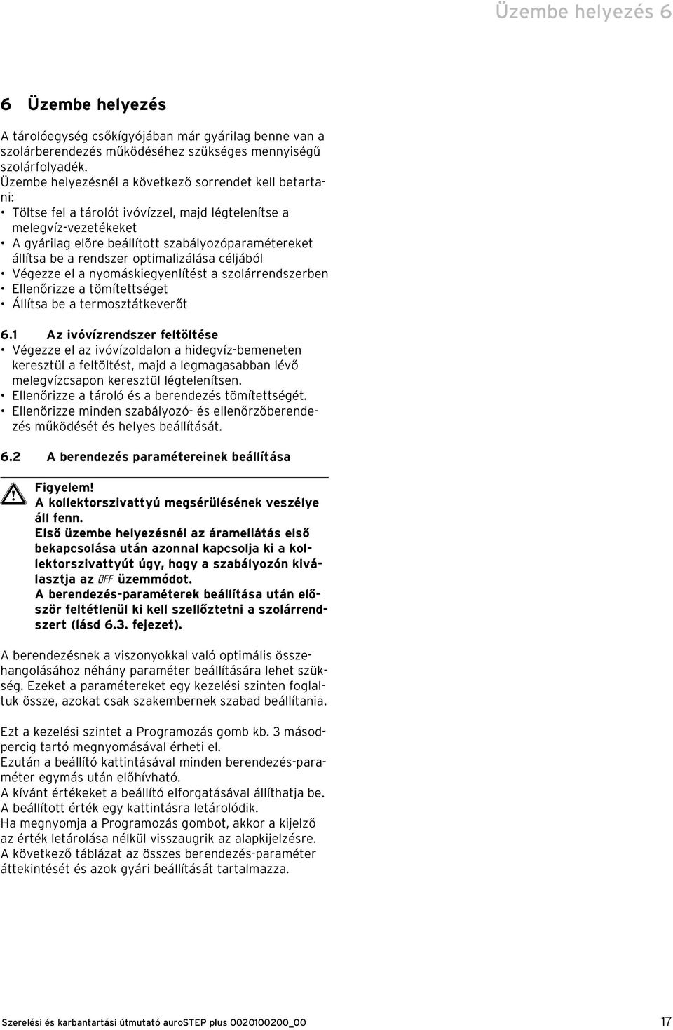 rendszer optimalizálása céljából Végezze el a nyomáskiegyenlítést a szolárrendszerben Ellenőrizze a tömítettséget Állítsa be a termosztátkeverőt 6.