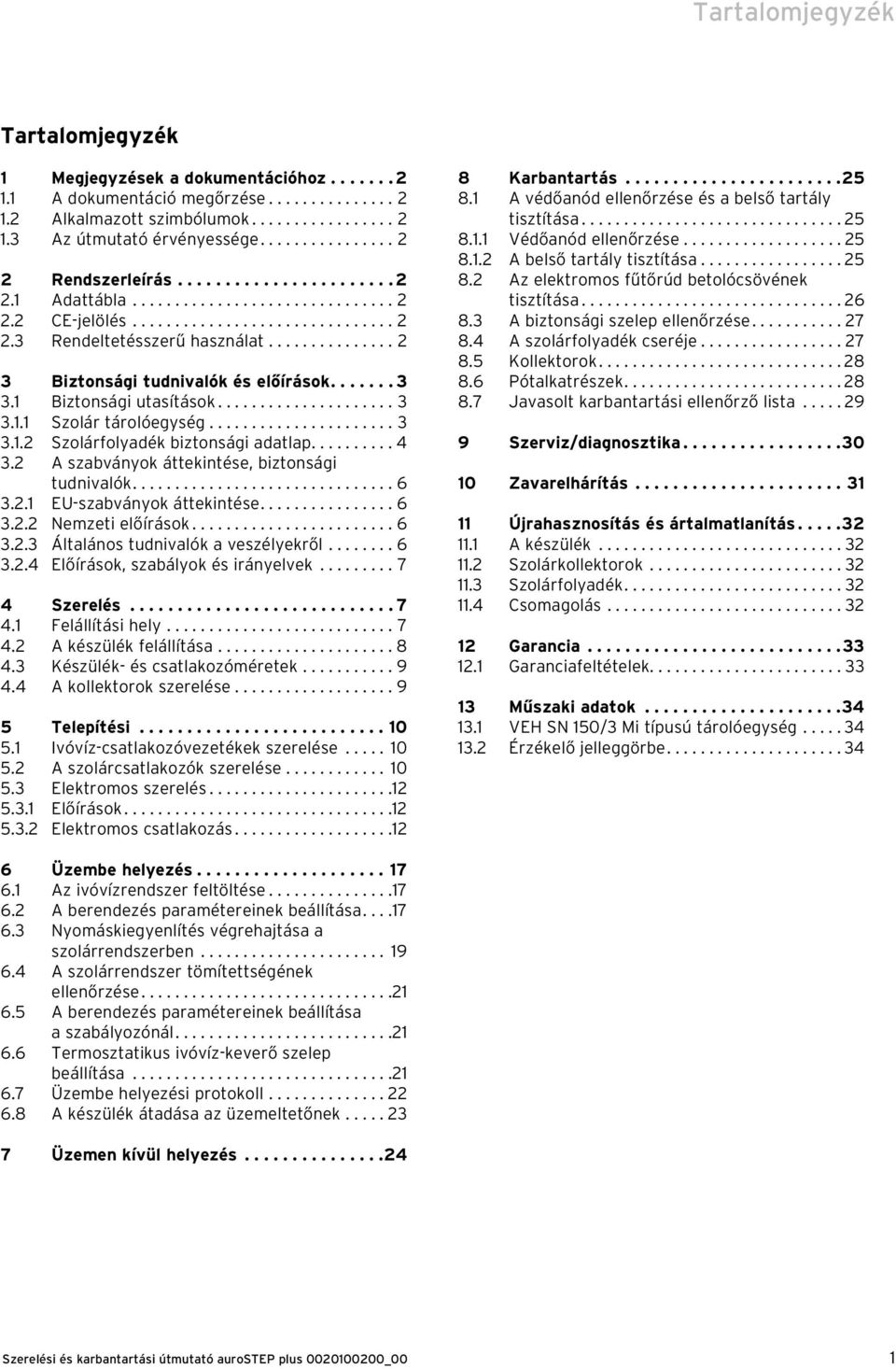 .............. 2 3 Biztonsági tudnivalók és előírások....... 3 3.1 Biztonsági utasítások..................... 3 3.1.1 Szolár tárolóegység...................... 3 3.1.2 Szolárfolyadék biztonsági adatlap.