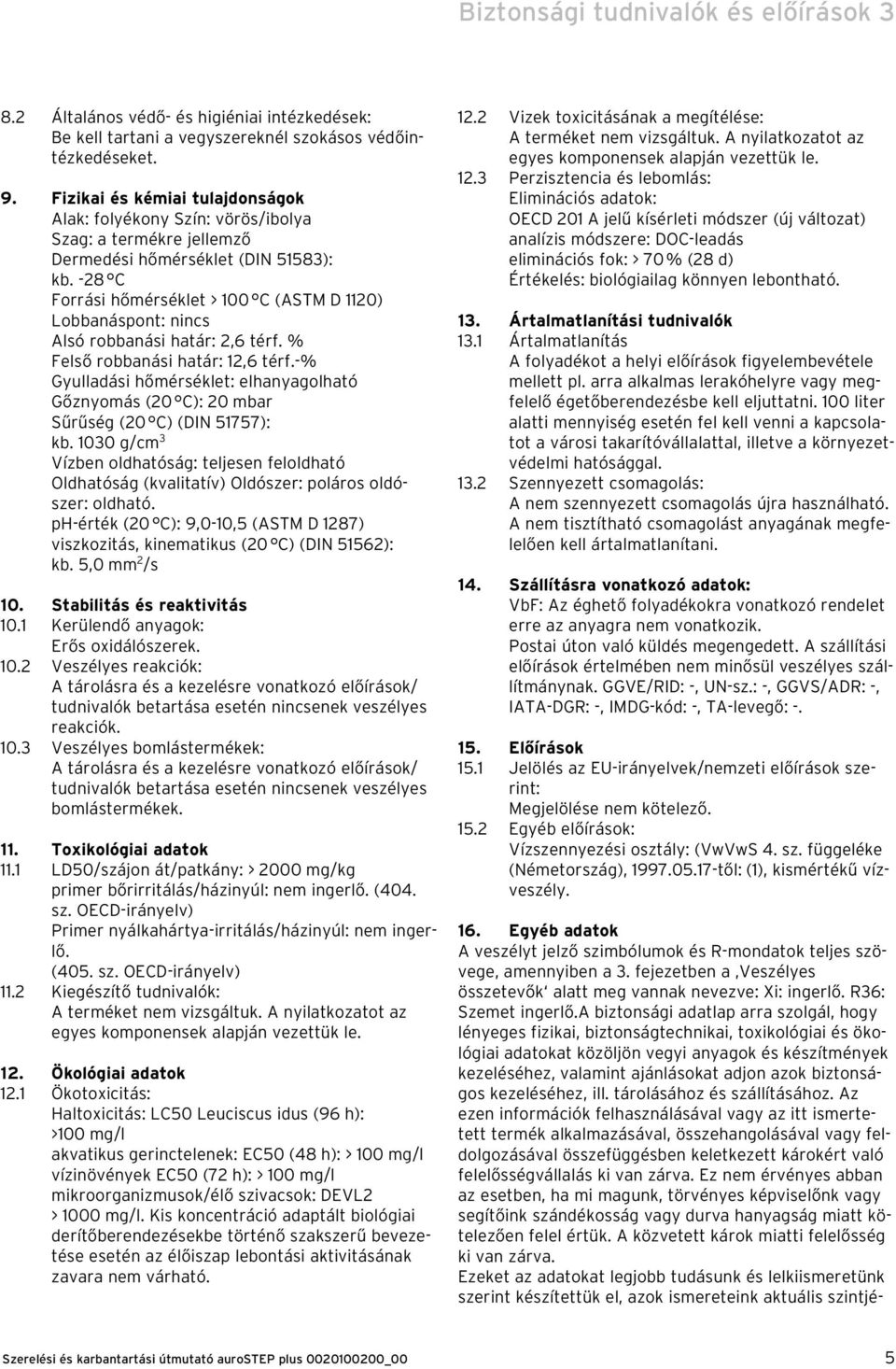-28 C Forrási hőmérséklet > 100 C (ASTM D 1120) Lobbanáspont: nincs Alsó robbanási határ: 2,6 térf. % Felső robbanási határ: 12,6 térf.