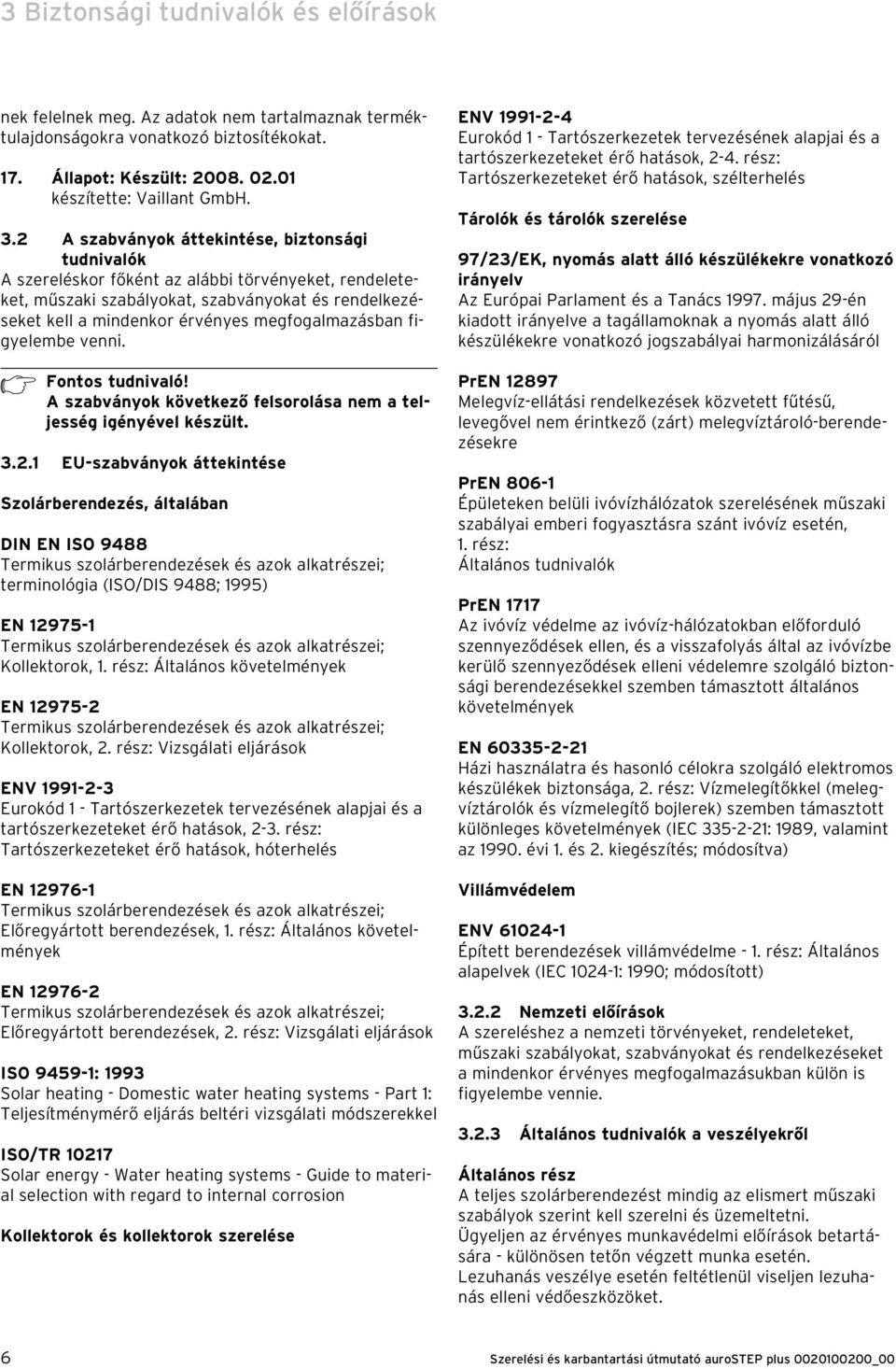 megfogalmazásban figyelembe venni. h Fontos tudnivaló! A szabványok következő felsorolása nem a teljesség igényével készült. 3.2.