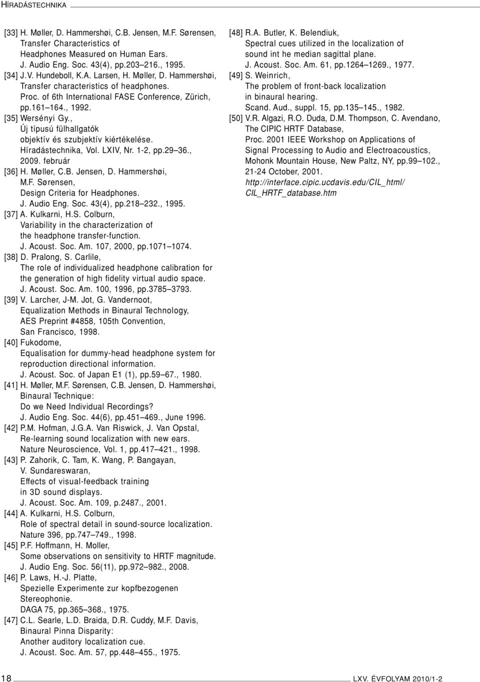 , Új típusú fülhallgatók objektív és szubjektív kiértékelése. Híradástechnika, Vol. LXIV, Nr. 1-2, pp.29 36., 2009. február [36] H. Møller, C.B. Jensen, D. Hammershøi, M.F.