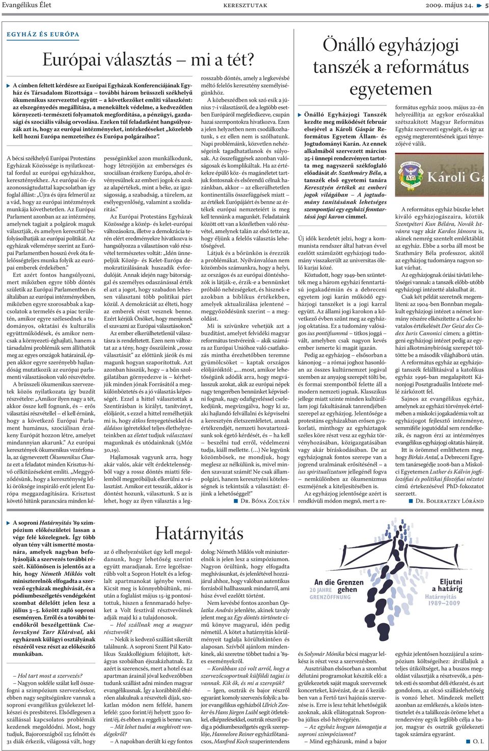 el sze gé nye dés meg ál lí tá sa, a me ne kül tek vé del me, a ked ve zőt len környezeti-természeti folyamatok megfordítása, a pénzügyi, gazdasági és szociális válság orvoslása.