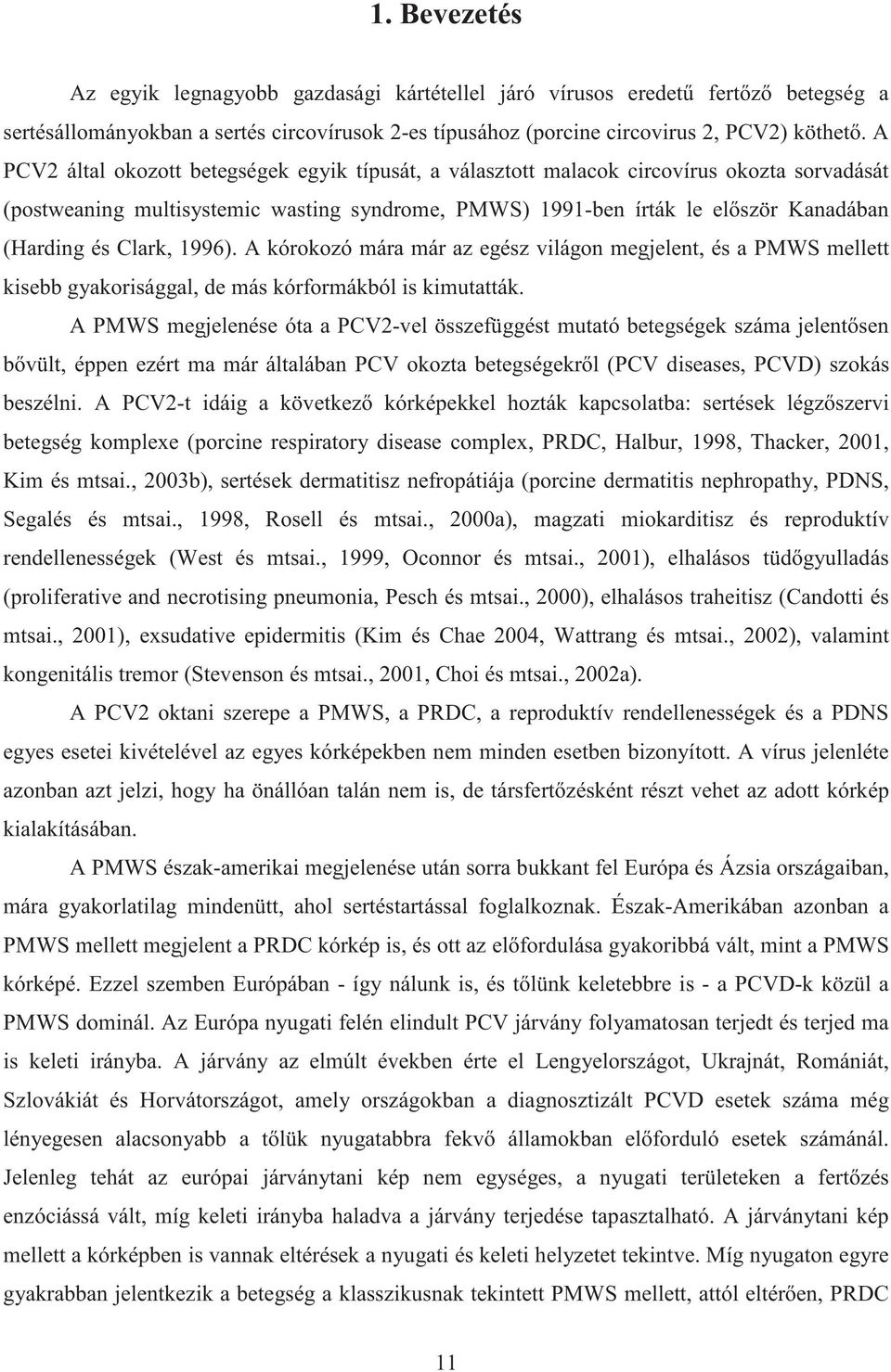 Clark, 1996). A kórokozó mára már az egész világon megjelent, és a PMWS mellett kisebb gyakorisággal, de más kórformákból is kimutatták.