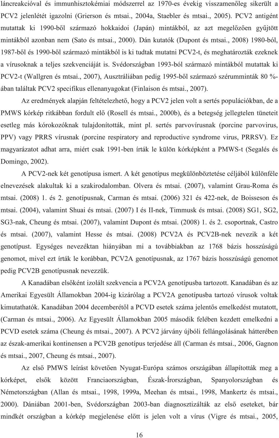 , 2008) 1980-ból, 1987-b l és 1990-b l származó mintákból is ki tudtak mutatni PCV2-t, és meghatározták ezeknek a vírusoknak a teljes szekvenciáját is.