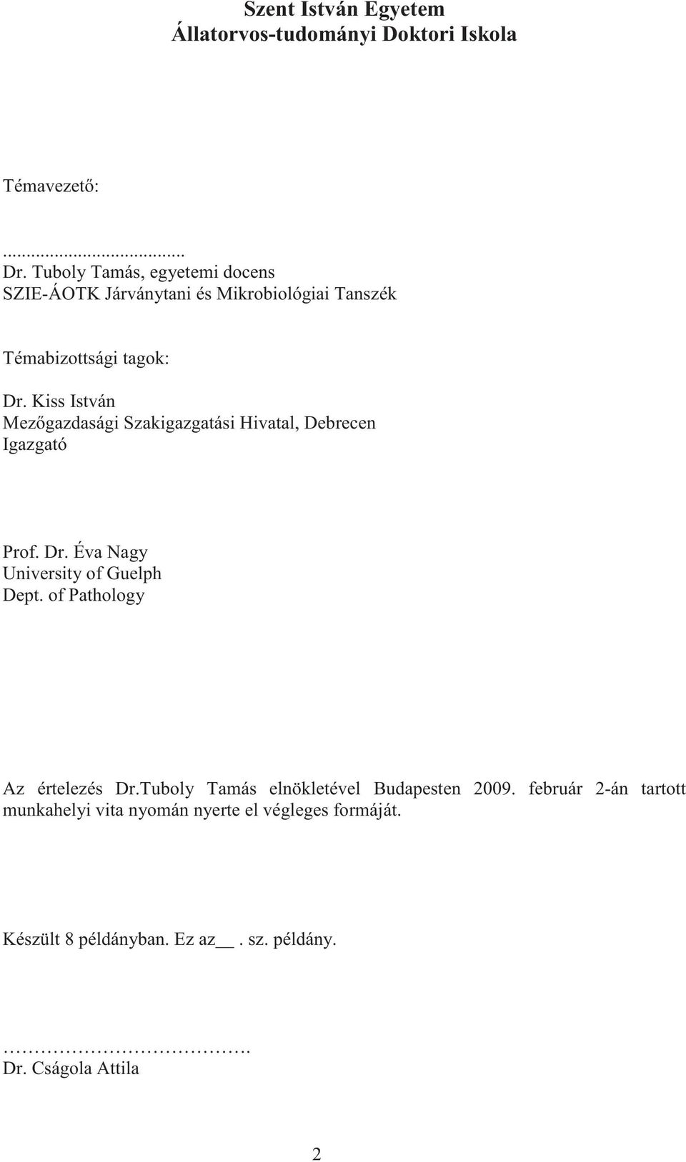 Kiss István Mez gazdasági Szakigazgatási Hivatal, Debrecen Igazgató Prof. Dr. Éva Nagy University of Guelph Dept.