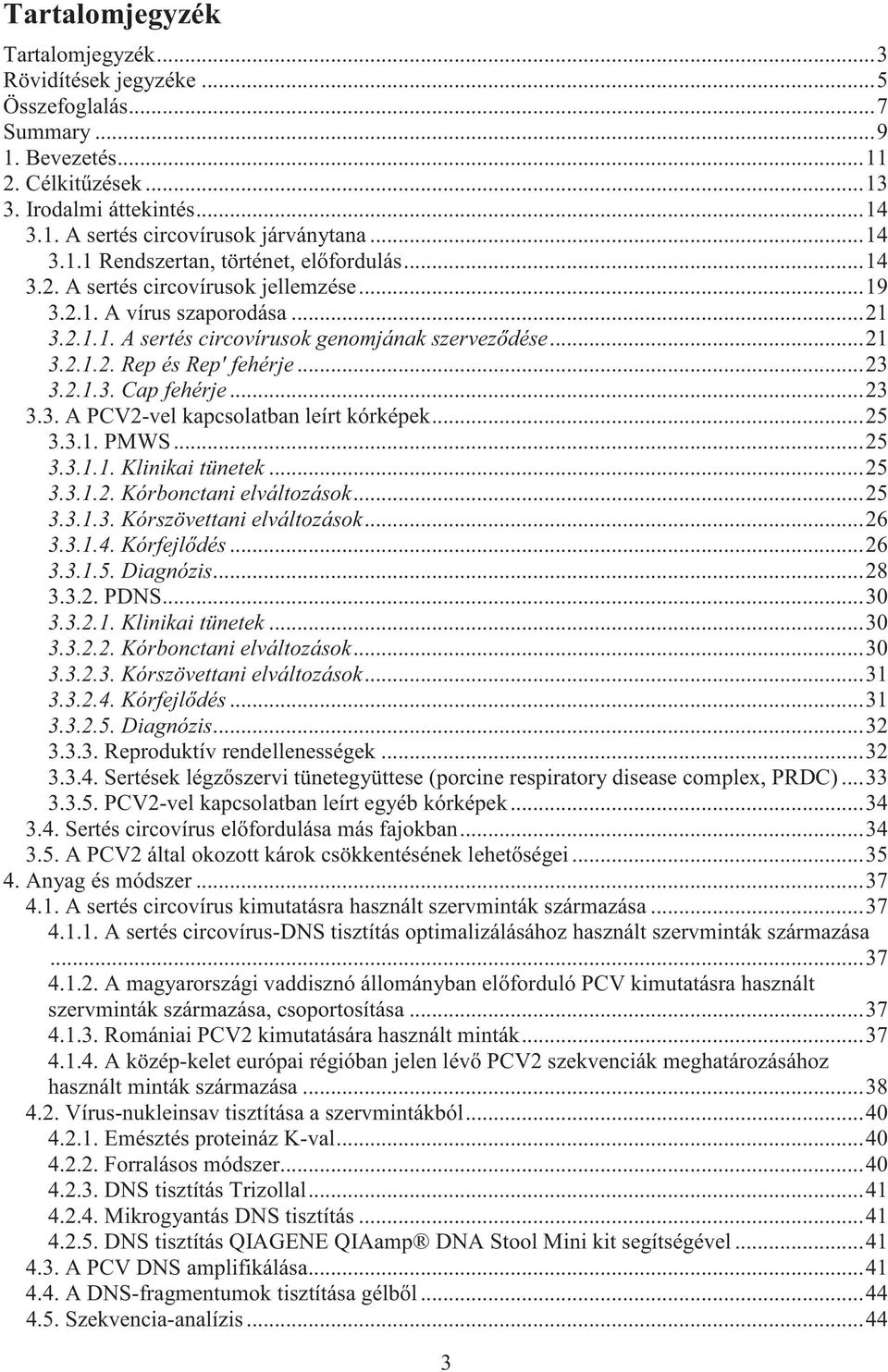 ..23 3.2.1.3. Cap fehérje...23 3.3. A PCV2-vel kapcsolatban leírt kórképek...25 3.3.1. PMWS...25 3.3.1.1. Klinikai tünetek...25 3.3.1.2. Kórbonctani elváltozások...25 3.3.1.3. Kórszövettani elváltozások.