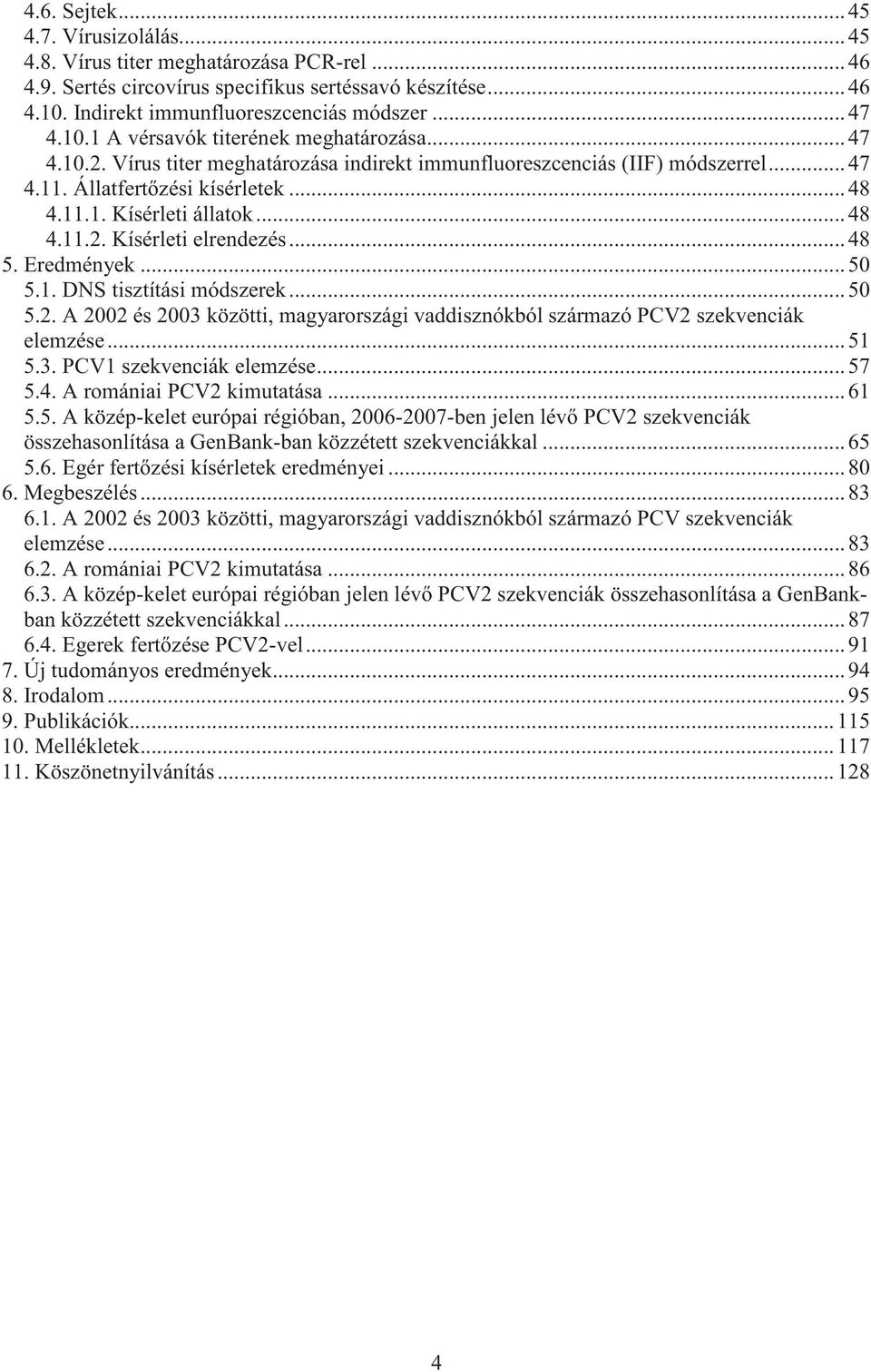 Eredmények...50 5.1. DNS tisztítási módszerek...50 5.2. A 2002 és 2003 közötti, magyarországi vaddisznókból származó PCV2 szekvenciák elemzése...51 5.3. PCV1 szekvenciák elemzése...57 5.4.
