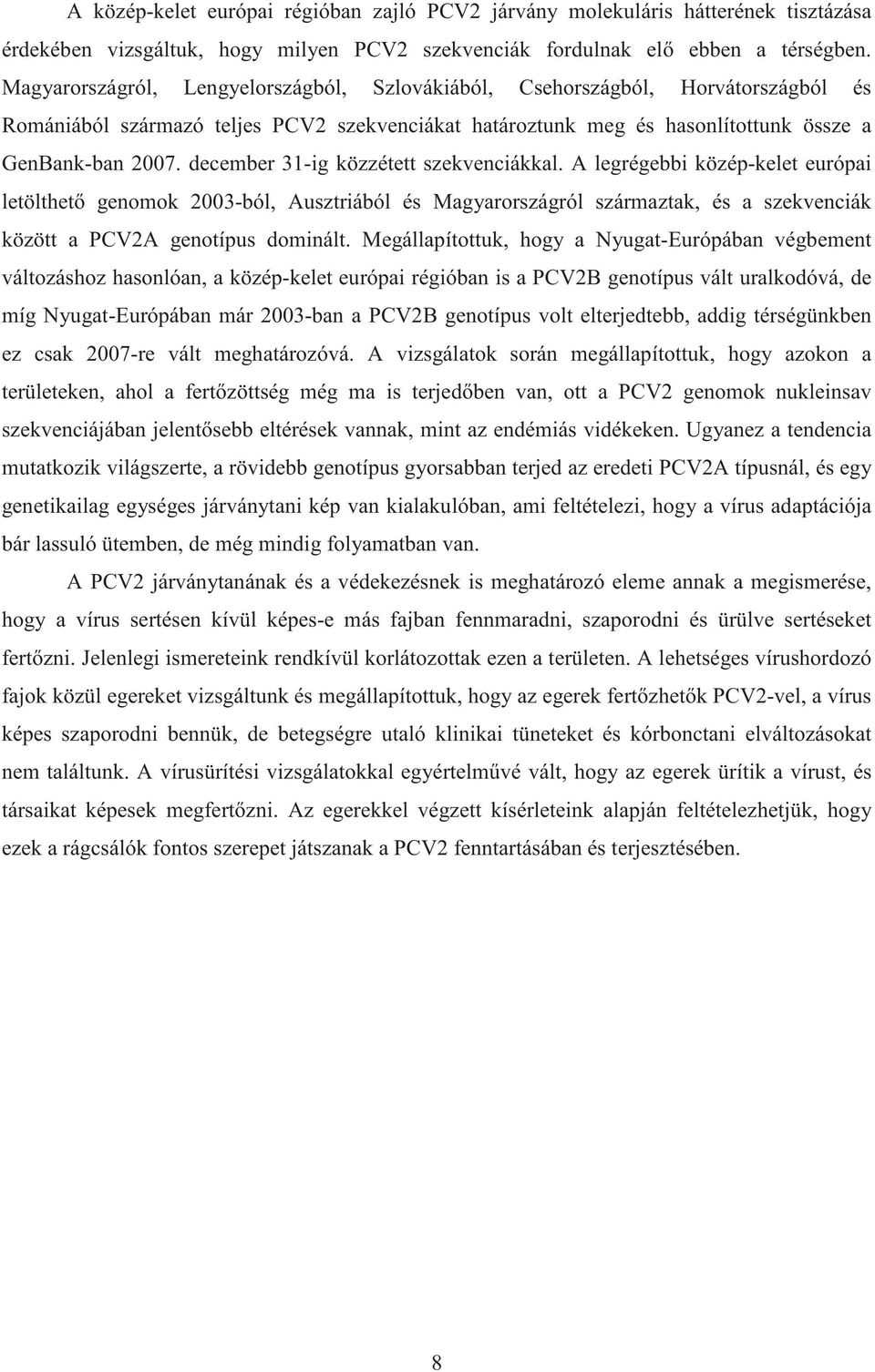 december 31-ig közzétett szekvenciákkal. A legrégebbi közép-kelet európai letölthet genomok 2003-ból, Ausztriából és Magyarországról származtak, és a szekvenciák között a PCV2A genotípus dominált.