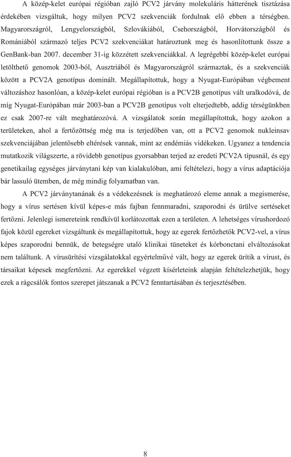 december 31-ig közzétett szekvenciákkal. A legrégebbi közép-kelet európai letölthet genomok 2003-ból, Ausztriából és Magyarországról származtak, és a szekvenciák között a PCV2A genotípus dominált.