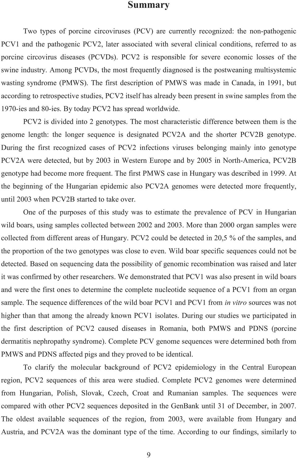 The first description of PMWS was made in Canada, in 1991, but according to retrospective studies, PCV2 itself has already been present in swine samples from the 1970-ies and 80-ies.