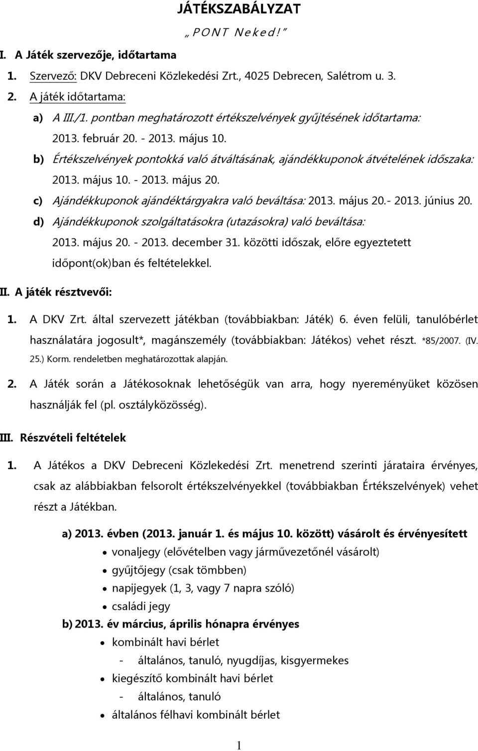 c) Ajándékkuponok ajándéktárgyakra való beváltása: 2013. május 20.- 2013. június 20. d) Ajándékkuponok szolgáltatásokra (utazásokra) való beváltása: 2013. május 20. - 2013. december 31.