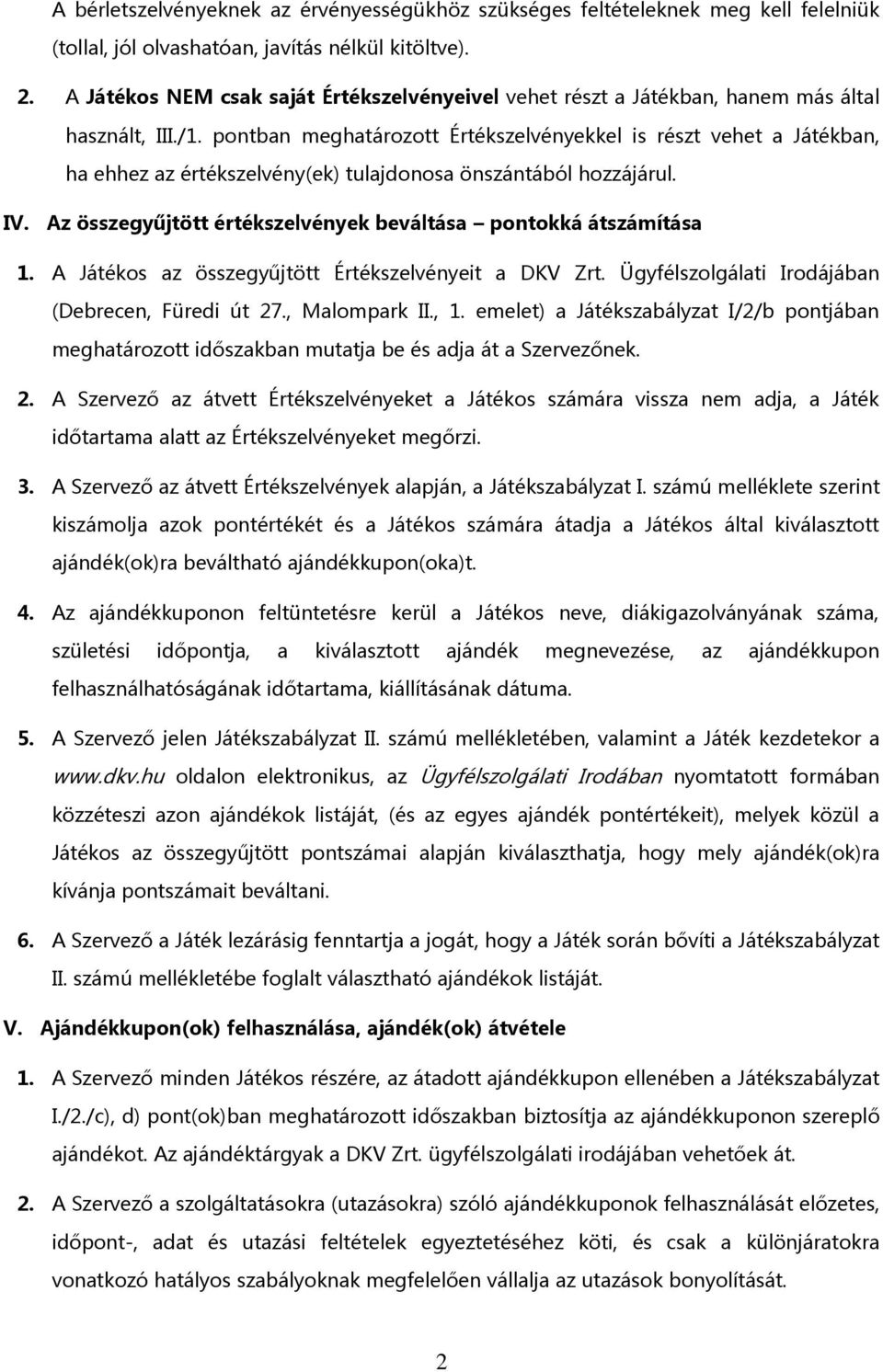 pontban meghatározott Értékszelvényekkel is részt vehet a Játékban, ha ehhez az értékszelvény(ek) tulajdonosa önszántából hozzájárul. IV.