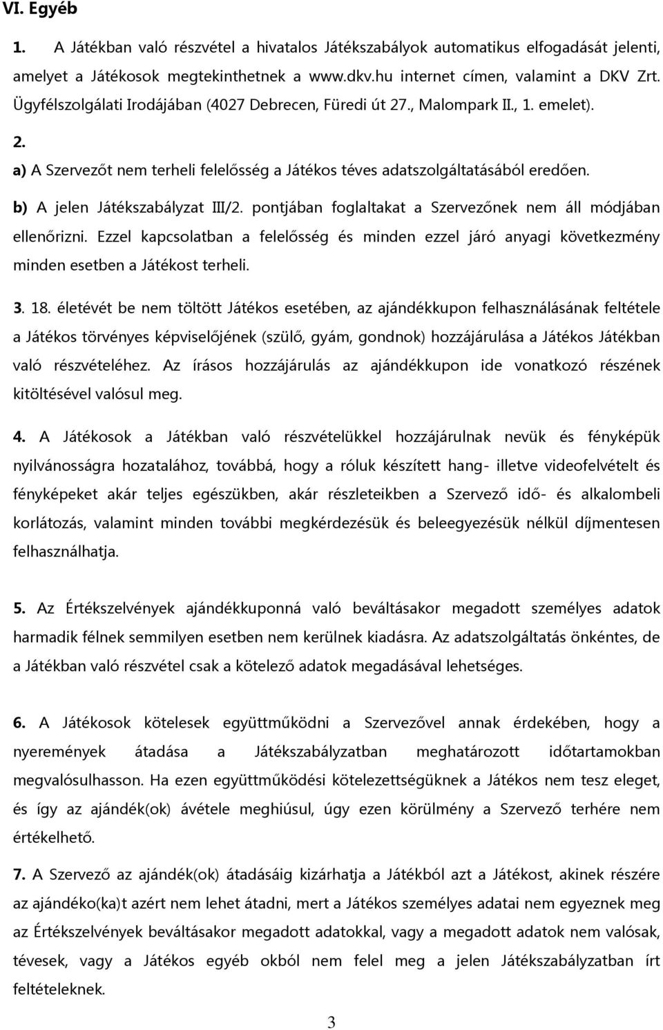 b) A jelen Játékszabályzat III/2. pontjában foglaltakat a Szervezőnek nem áll módjában ellenőrizni.