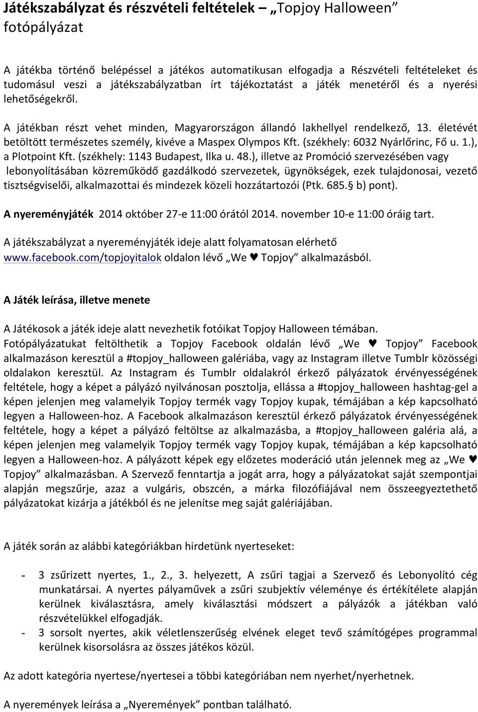 életévét betöltött természetes személy, kivéve a Maspex Olympos Kft. (székhely: 6032 Nyárlőrinc, Fő u. 1.), a Plotpoint Kft. (székhely: 1143 Budapest, Ilka u. 48.