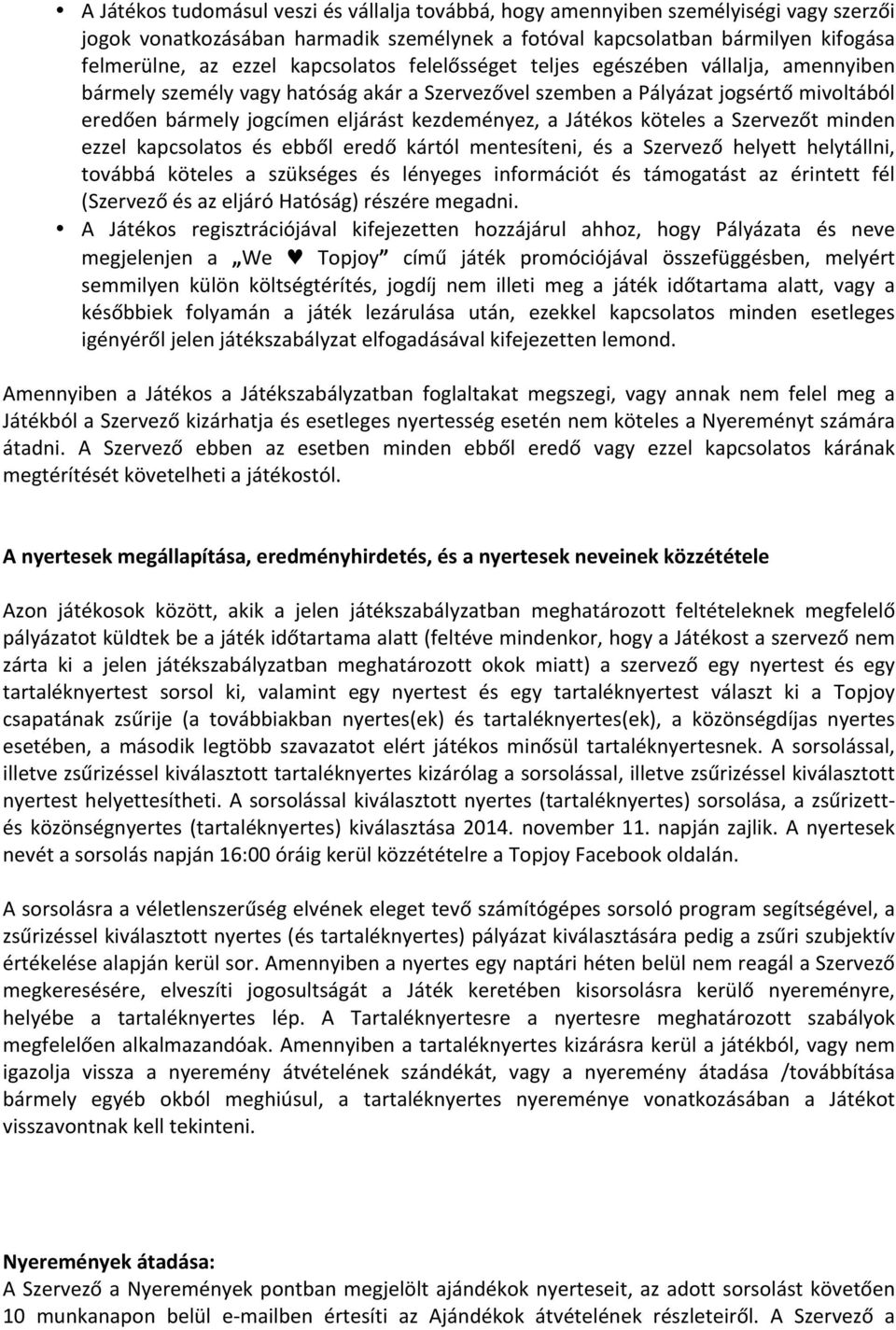 Játékos köteles a Szervezőt minden ezzel kapcsolatos és ebből eredő kártól mentesíteni, és a Szervező helyett helytállni, továbbá köteles a szükséges és lényeges információt és támogatást az érintett