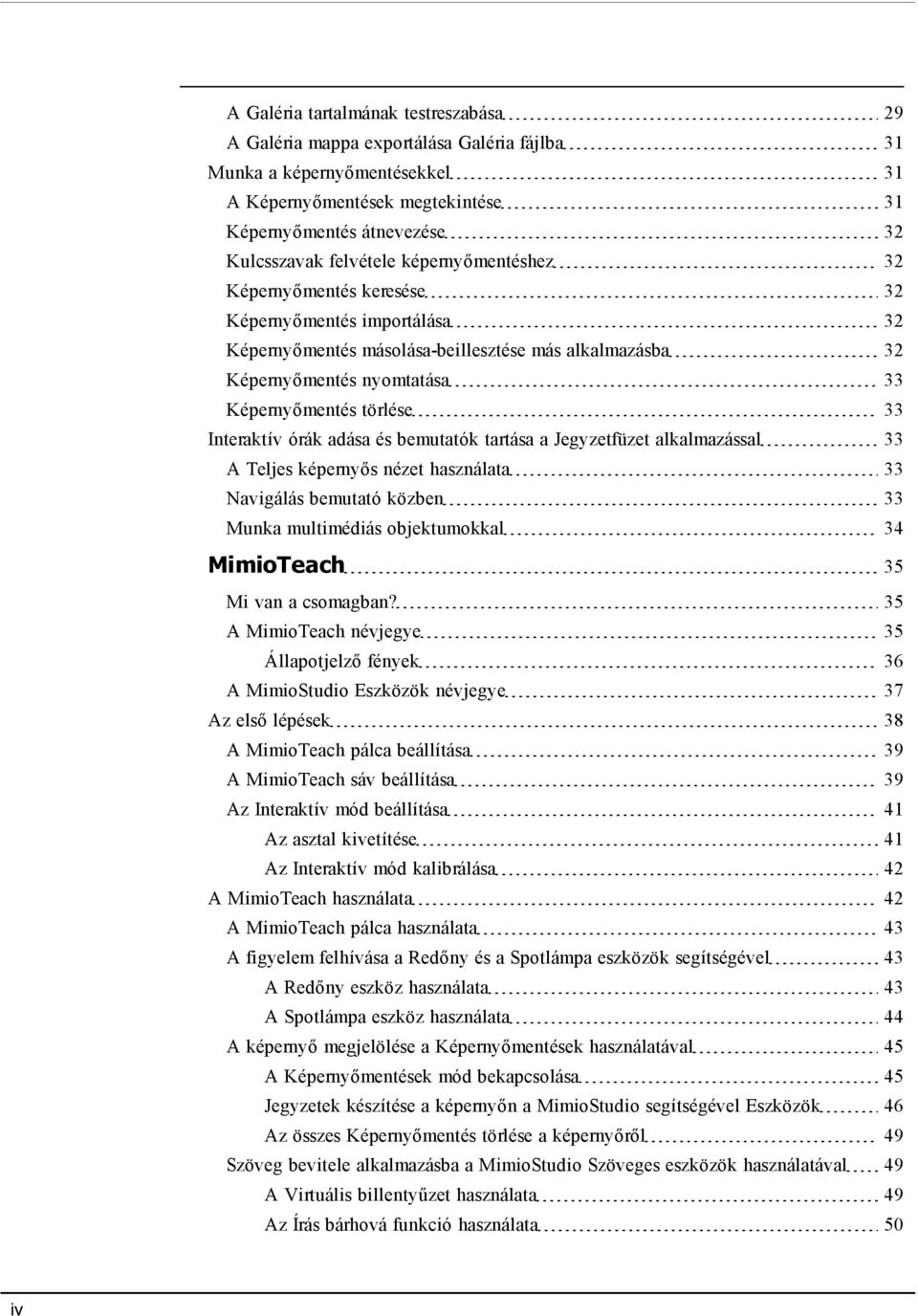 Interaktív órák adása és bemutatók tartása a Jegyzetfüzet alkalmazással 33 A Teljes képernyős nézet használata 33 Navigálás bemutató közben 33 Munka multimédiás objektumokkal 34 MimioTeach 35 Mi van