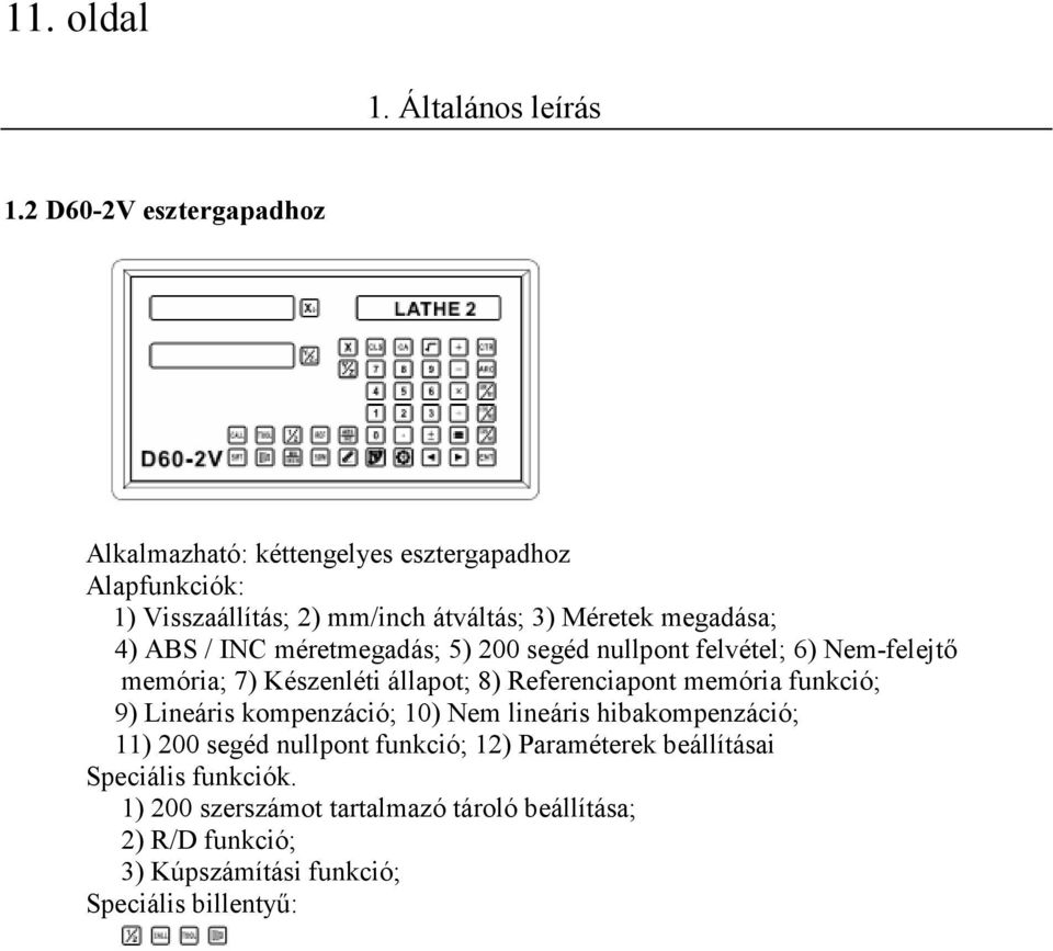 4) ABS / INC méretmegadás; 5) 200 segéd nullpont felvétel; 6) Nem-felejtő memória; 7) Készenléti állapot; 8) Referenciapont memória funkció;