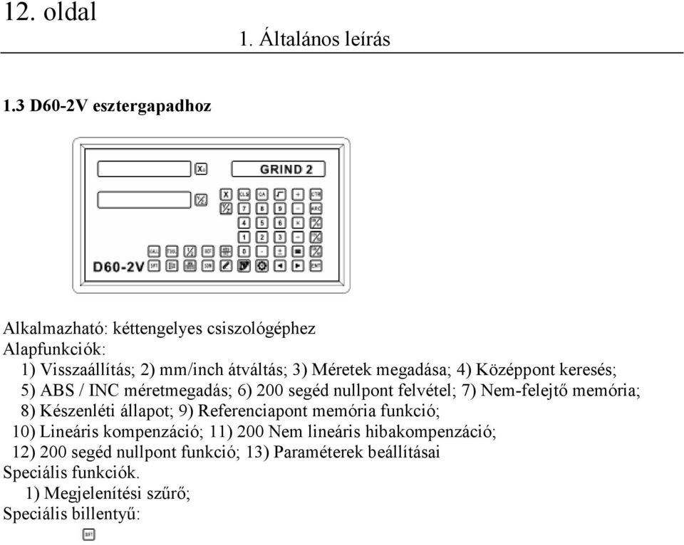 megadása; 4) Középpont keresés; 5) ABS / INC méretmegadás; 6) 200 segéd nullpont felvétel; 7) Nem-felejtő memória; 8) Készenléti