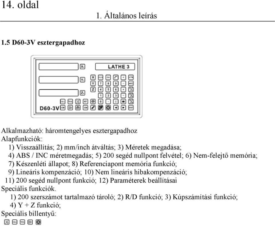 4) ABS / INC méretmegadás; 5) 200 segéd nullpont felvétel; 6) Nem-felejtő memória; 7) Készenléti állapot; 8) Referenciapont memória funkció;