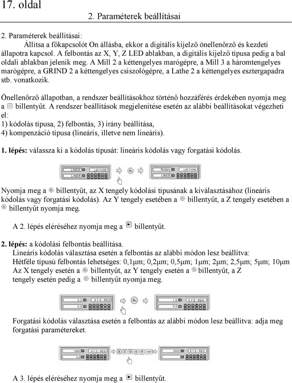 A Mill 2 a kéttengelyes marógépre, a Mill 3 a háromtengelyes marógépre, a GRIND 2 a kéttengelyes csiszológépre, a Lathe 2 a kéttengelyes esztergapadra stb. vonatkozik.