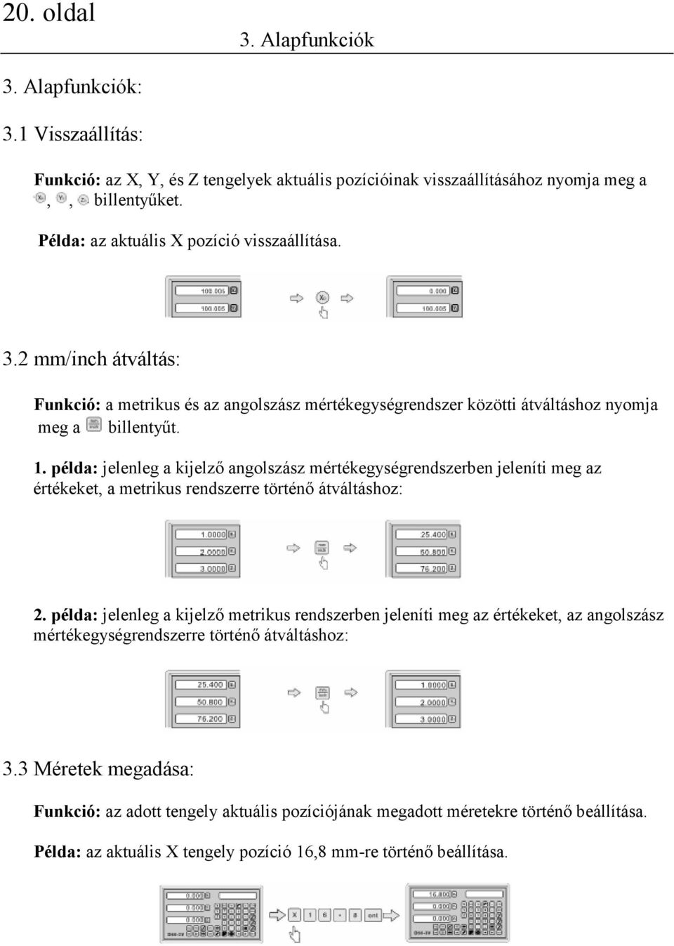 példa: jelenleg a kijelző angolszász mértékegységrendszerben jeleníti meg az értékeket, a metrikus rendszerre történő átváltáshoz: 2.