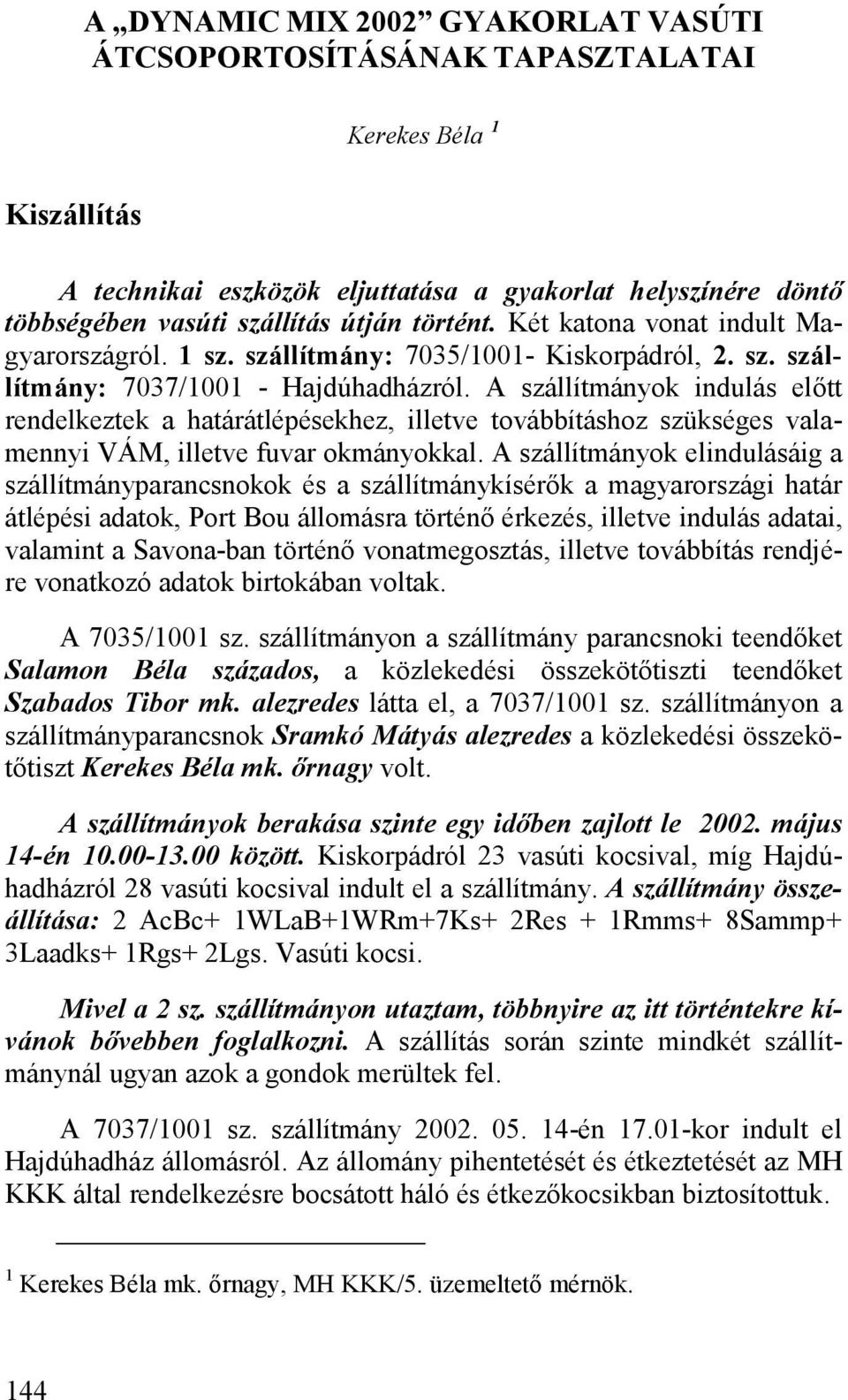 A szállítmányok indulás előtt rendelkeztek a határátlépésekhez, illetve továbbításhoz szükséges valamennyi VÁM, illetve fuvar okmányokkal.