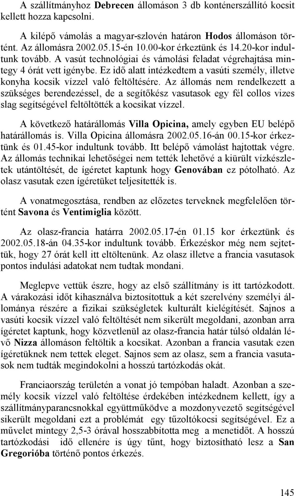 Ez idő alatt intézkedtem a vasúti személy, illetve konyha kocsik vízzel való feltöltésére.