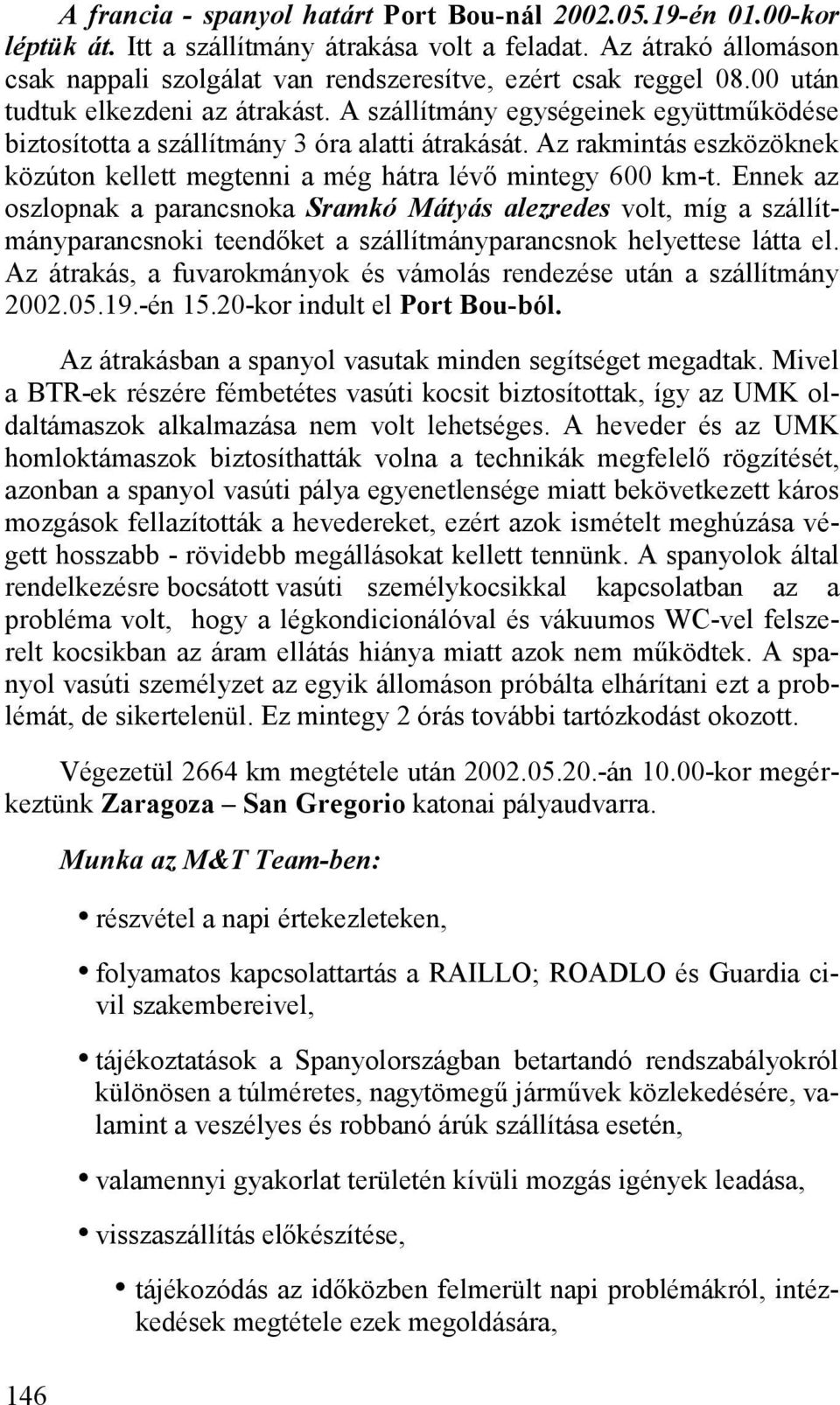 A szállítmány egységeinek együttműködése biztosította a szállítmány 3 óra alatti átrakását. Az rakmintás eszközöknek közúton kellett megtenni a még hátra lévő mintegy 600 km-t.