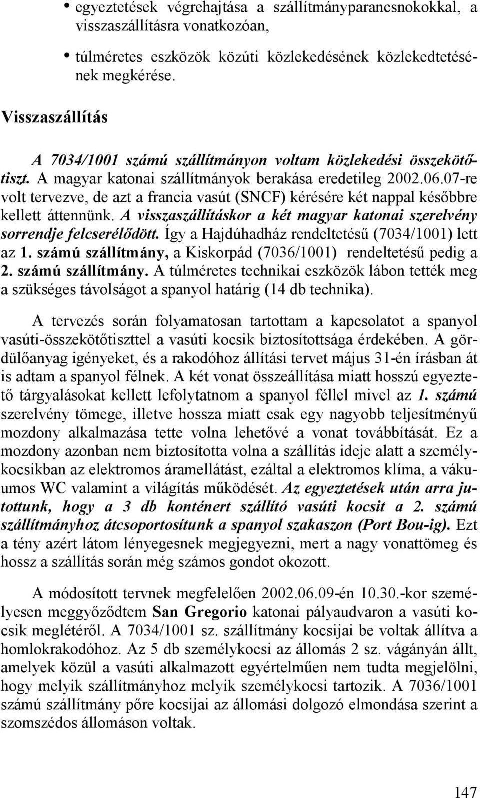 07-re volt tervezve, de azt a francia vasút (SNCF) kérésére két nappal későbbre kellett áttennünk. A visszaszállításkor a két magyar katonai szerelvény sorrendje felcserélődött.