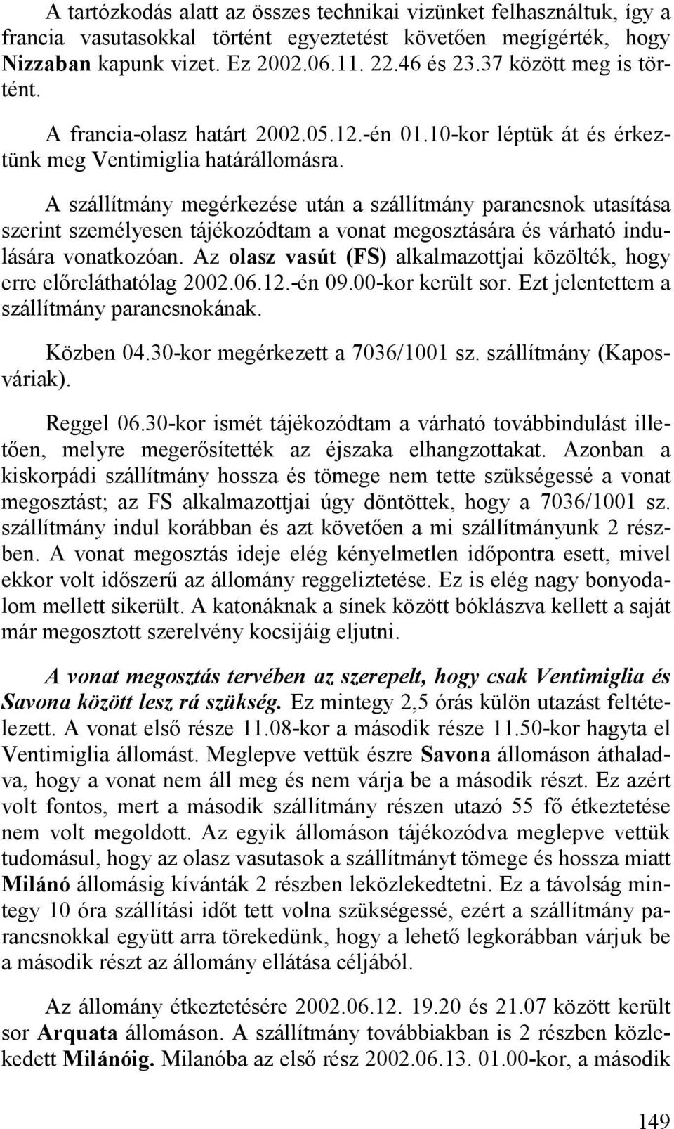A szállítmány megérkezése után a szállítmány parancsnok utasítása szerint személyesen tájékozódtam a vonat megosztására és várható indulására vonatkozóan.