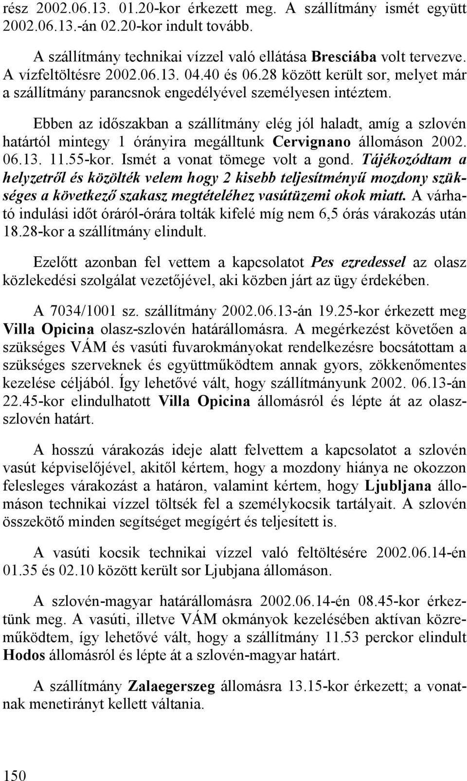 Ebben az időszakban a szállítmány elég jól haladt, amíg a szlovén határtól mintegy 1 órányira megálltunk Cervignano állomáson 2002. 06.13. 11.55-kor. Ismét a vonat tömege volt a gond.