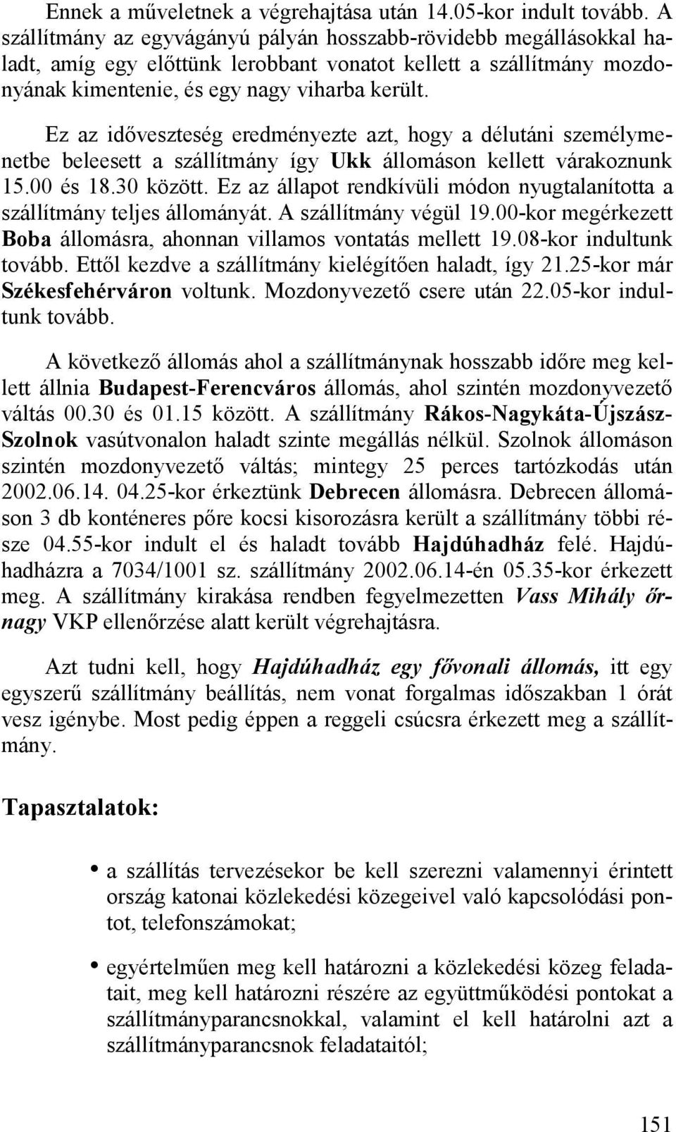 Ez az időveszteség eredményezte azt, hogy a délutáni személymenetbe beleesett a szállítmány így Ukk állomáson kellett várakoznunk 15.00 és 18.30 között.