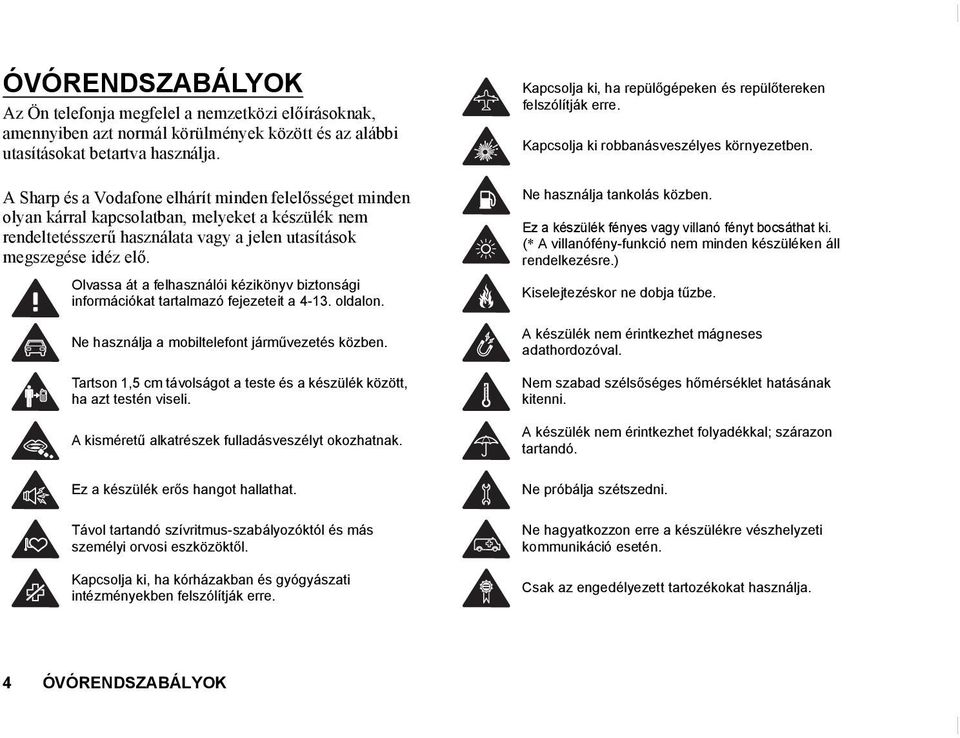 Olvassa át a felhasználói kézikönyv biztonsági információkat tartalmazó fejezeteit a 4-13. oldalon. Ne használja a mobiltelefont járművezetés közben.