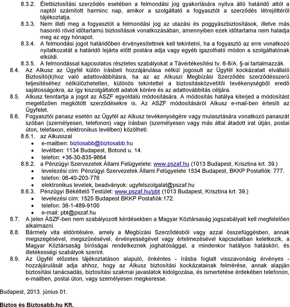 3.3. Nem illeti meg a fogyasztót a felmondási jog az utazási és poggyászbiztosítások, illetve más hasonló rövid időtartamú biztosítások vonatkozásában, amennyiben ezek időtartama nem haladja meg az